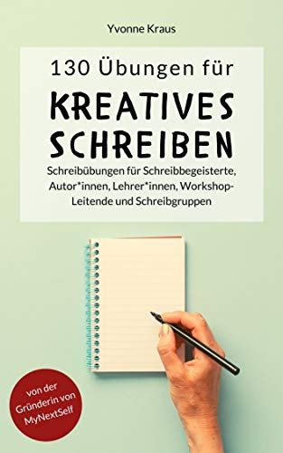 130 Übungen für Kreatives Schreiben: Schreibübungen für Schreibbegeisterte, Autorinnen, Autoren, Lehrerinnen, Lehrer, Workshop-Leitende und Schreibgruppen ... Übungen für Romane und Kurzgeschichten 1)