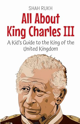 All About King Charles III: A Kid's Guide to the King of the United Kingdom (Knowledge Books for Kids, Band 69)