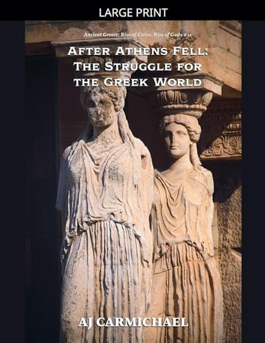 After Athens Fell: The Struggle for the Greek World (Ancient Greece: Rise of Cities, Rise of Gods, Band 11)