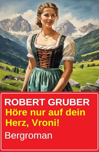 Höre nur auf dein Herz, Vroni! Bergroman