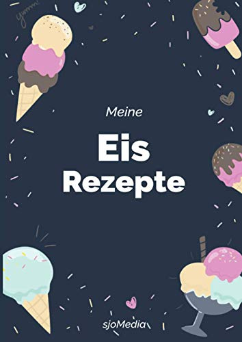 Meine Eis Rezepte | DIY Rezeptbuch zum Selberschreiben und Ausfüllen: Praktische DIN A4 Größe mit Platz für bis zu 119 Eis Rezepte