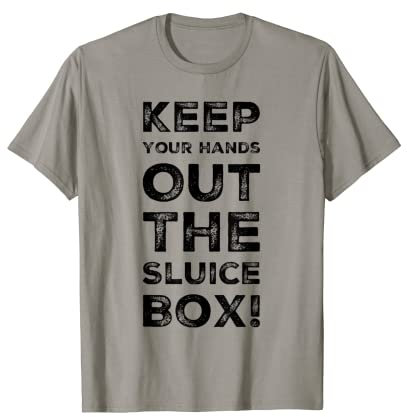 Halten Sie Ihre Hände aus der Sluice Box T-Shirt