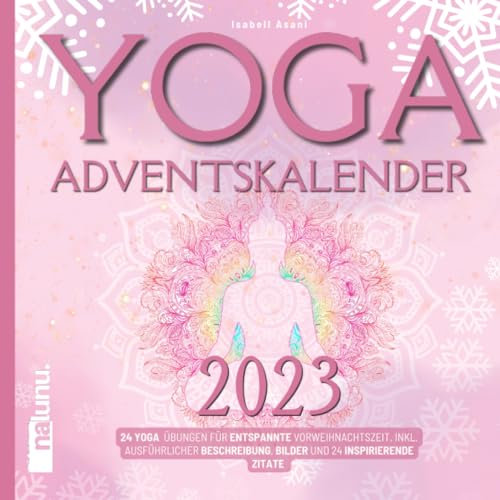 YOGA Adventskalender 2023: 24 Yoga Übungen für entspannte Vorweihnachtszeit. Inkl. ausführlicher Beschreibung, Bilder und 24 inspirierende Zitate