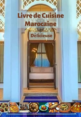 Livre de Cuisine Marocaine - Délicieuse: Des recettes purement originales et faciles à appliquer, tous types de couscous, de tajines, d'errfissa, de ... au four, de poulet grillé, et plus encore ...