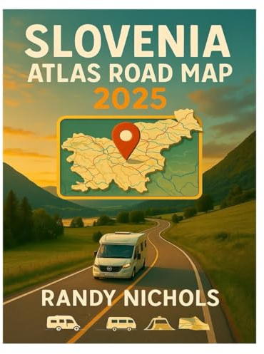 Slovenia Atlas Road Map 2025: Explore Slovenia Cities Like A Local With The Ultimate Self-Drive Road Atlas And Cultural Travel Companion, And Itinerary Tips