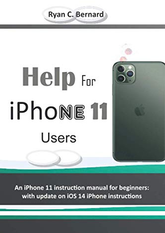 Help For iPhone 11 Users: An iPhone 11 instruction manual for beginners: with update on iOS 14 iPhone instructions