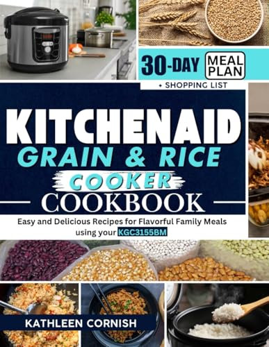 KITCHENAID GRAIN & RICE COOKER COOKBOOK: Easy and Delicious Recipes for Flavorful Family Meals using your KGC3155BM