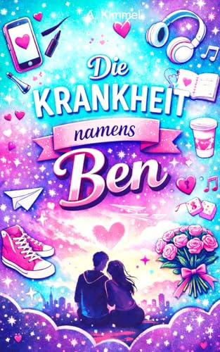 Die Krankheit namens Ben: Das Teenagerbuch für Mädchen über Freundschaft, Gefühlschaos und Unsicherheiten der ersten Liebe