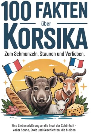 100 FAKTEN ÜBER KORSIKA: zum Schmunzeln, Staunen und Verlieben. Eine Liebeserklärung an die Insel der Schönheit – voller Sonne, Stolz und Geschichten, die bleiben.