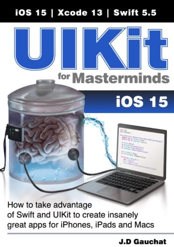 UIKit for Masterminds: How to take advantage of Swift and UIKit to create insanely great apps for iPhones, iPads, and Macs