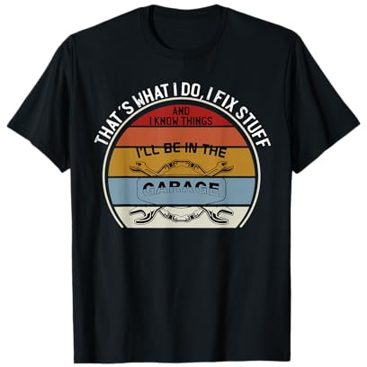 Thats What I Do I Fix Stuff And I Know I'll Be in the Garage T-Shirt
