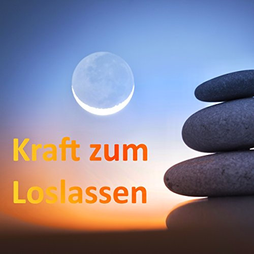 Kraft zum Loslassen 1: Premium-Meditationen für Anfänger und Fortgeschrittene