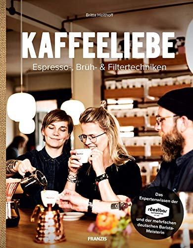 Kaffeeliebe.: Espresso-, Brüh- & Filtertechniken