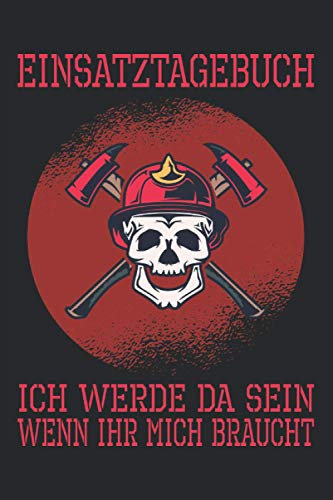 Ich werde da sein, wenn ihr mich braucht. Einsatztagebuch: Cooles Feuerwehr-Design I 120 Seiten liniert mit Vorlage I Journal Feuerwehr I Tagebuch Geschenk Weihnachten Geburtstag Jugend Lustig Notiz