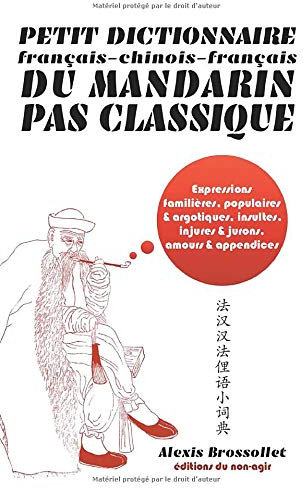 Petit dictionnaire français-chinois-français du mandarin pas classique: Langue familière & argotique, insultes, injures & jurons, amours & appendices