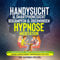 Handysucht & Smartphonesucht bekämpfen & überwinden - Hypnose/Meditation: Handynutzung / Handy & Smartphone Sucht / Kinder & Erwachsene / Abhängigkeit was tun?