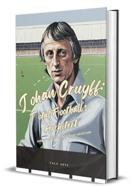 Johan Cruyff: Total Football’s Architect: Johan Cruyff (Legends of the Pitch: The Stories of Soccer's Greatest Icons) (English Edition)