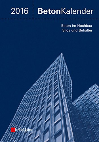 Beton-Kalender 2016: Schwerpunkte: Beton im Hochbau, Silos und Behälter (Beton-Kalender (VCH) *)