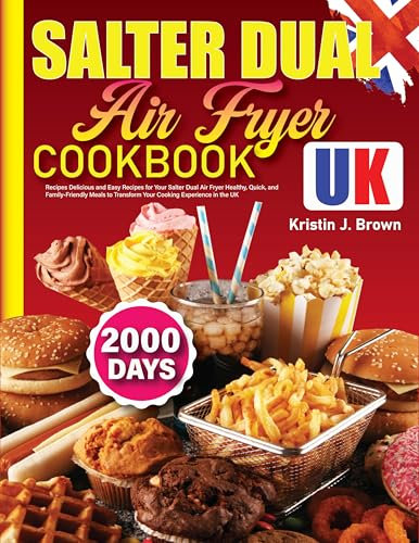 Salter Dual Air Fryer Cookbook UK: Delicious and Easy Recipes for Your Salter Dual Air Fryer Healthy, Quick, and Family-Friendly Meals to Transform Your Cooking Experience in the UK