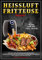 Heissluftfritteuse Rezepte: LOW FAT – FULL TASTE! Das neue Airfryer Kochbuch mit 150 gesunden Heissluft Rezepten von Frühstück über Hauptgerichte bis Desserts. Inkl. Tipps zur Fritteuse ohne Fett!