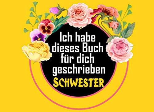 Ich habe dieses Buch für dich geschrieben Schwester: Schwester, erzähl aus deinem leben, Geschenk für Schwester