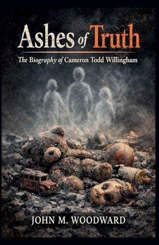 Ashes of Truth: The Biography of Cameron Todd Willingham