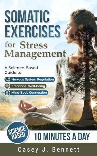Somatic Exercises for Stress Management: A Science-Based Guide to Nervous System Regulation, Emotional Well-Being, and the Mind-Body Connection (English Edition)