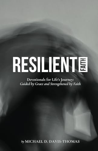 Resilient Faith: Devotionals for Life’s Journey; Guided by Grace and Strengthened by Faith