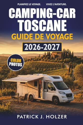 CAMPING-CAR TOSCANE GUIDE DE VOYAGE 2026-2027: Itinéraires en voiture, annonces de Sosta, villes en colline et conseils saisonniers pour Chianti et Sienne