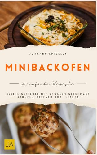Minibackofen Kochbuch: Kleine Gerichte mit großem Geschmack – Schnell, einfach und überraschend lecker