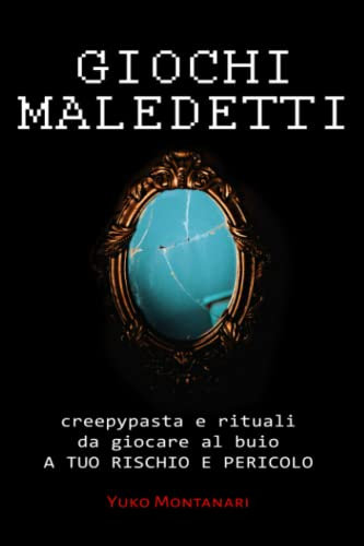 Giochi maledetti: creepypasta e rituali da giocare al buio a tuo rischio e pericolo: istruzioni passo passo per vivere esperienze paranormali, evocare spiriti e sfidare l'oscurità.