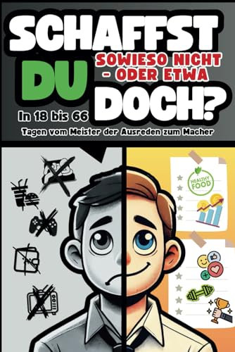 Schaffst du sowieso nicht - oder etwa doch?: In 18 bis 66 Tagen vom Meister der Ausreden zum Macher - Das anders motivierende Buch und liebevolle Geschenkidee für Männer