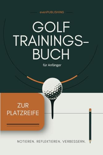 Golf-Trainingsbuch zur Platzreife: Halte Erkenntnisse, Feedback und Fortschritte deiner Technik und Spielpraxis fest - für effizienteres Lernen und selbstbewussteres Spielen