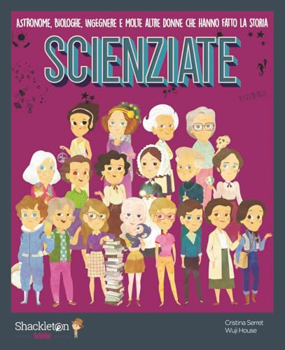 Scienziate. Astronome, biologhe, ingegnere e molte altre donne che hanno fatto la storia.