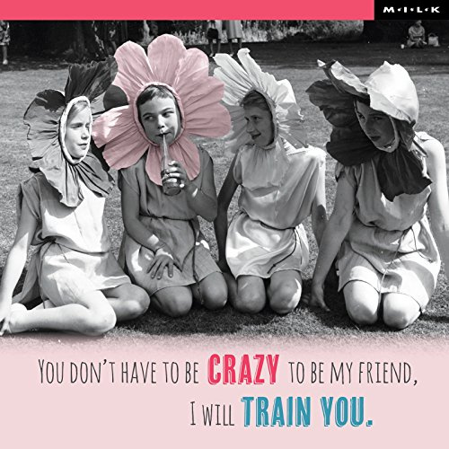 M.I.L.K Friendship Family Love & LaughterYou Don't Have to be Crazy