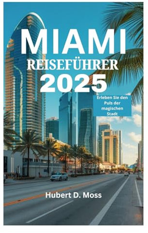 MIAMI REISEFÜHRER 2025: Erleben Sie den Puls der magischen Stadt