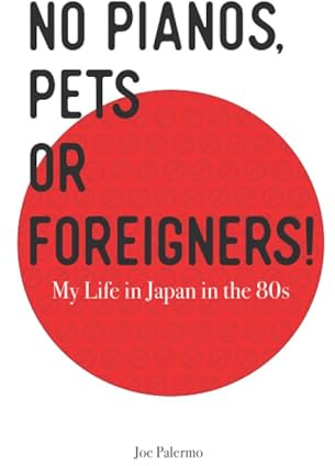 No Pianos, Pets or Foreigners!: My Life in Japan in the 80's.