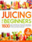 JUICING FOR BEGINNERS: Enjoy These 1600 Days Of Quick And Tasty Recipes, Perfect For Those Who Are Short On Time But Want To Stay Fit And Have A Healthy Life