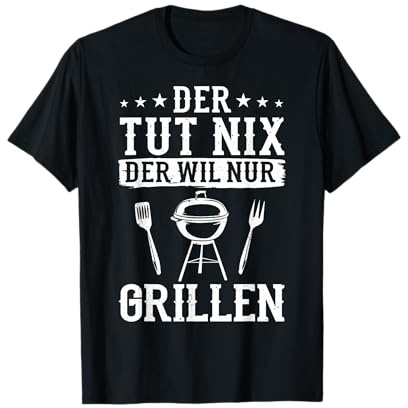 Der Tut Nix Der Will Nur Grillen T-Shirt