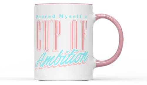 SMARTYPANTS Poured Myself a Cup of Ambition Mug Cute Pink Girly Coffee Tea Cup Birthday Gift Phrase Saying Christmas eavy Duty Ceramic Handle Coated Dishwasher Microwave Safe (Pink Handle Prime)