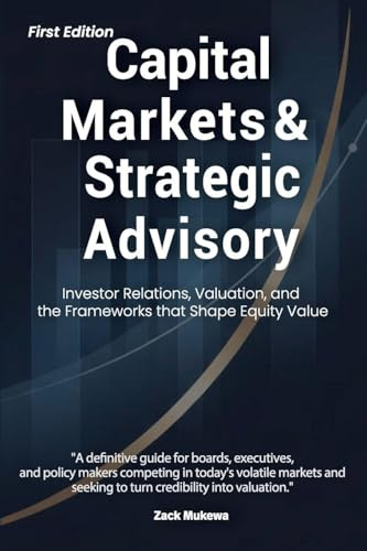 Capital Markets & Strategic Advisory: Investor Relations, Valuation, and the Frameworks that Shape Equity Value