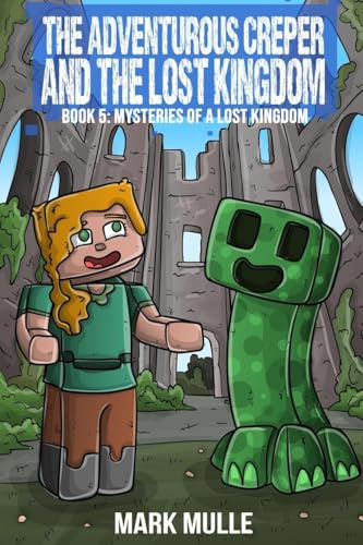 The Adventurous Creeper and the Lost Kingdom: Mysteries of a Lost Kingdom : (Book 5 of the Diary of an Adventurous Creeper)