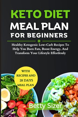 KETO DIET MEAL PLAN FOR BEGINNERS: Healthy Ketogenic Low-Carb Recipes To Help You Burn Fats, Boost Energy, And Transform Your Lifestyle Effortlessly