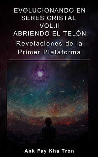 Evolucionando en Seres Cristal vol. II: Abriendo el Telón: Revelaciones de la Primer Plataforma (CONSCIENCIA CRISTAL nº 2)