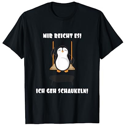 Mir reicht es! Ich geh schaukeln! Pinguin T-Shirt
