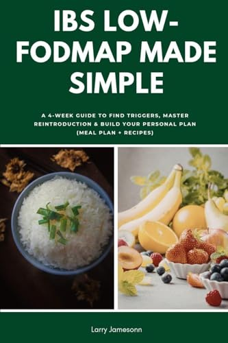 IBS Low-FODMAP Made Simple: A 4-Week Guide to Find Triggers, Master Reintroduction & Build Your Personal Plan (Meal Plan + Recipes)