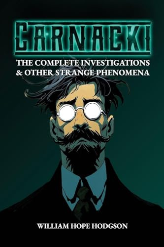 Carnacki: The Complete Investigations & Other Strange Phenomena (Supernatural Detective Classics, Band 2)