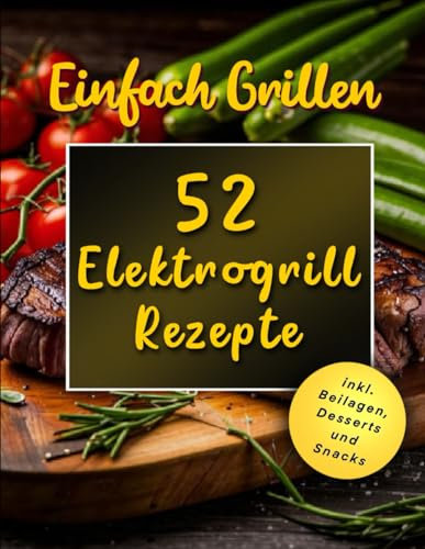 Grillen leicht gemacht: 52 schnelle und einfache Elektrogrill-Rezepte für Anfänger