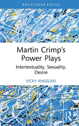 Martin Crimp’s Power Plays: Intertextuality, Sexuality, Desire (Routledge Advances in Theatre & Performance Studies) (English Edition)