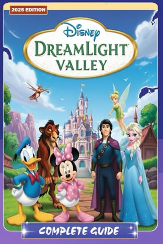 Dreamlight Valley The Complete 2025 Guide & Walkthrough : All Quests, Characters, Realms, Friendship Levels, Farming, Cooking Recipes, Crafting, ... Event Strategies, and 100% Completion Tips